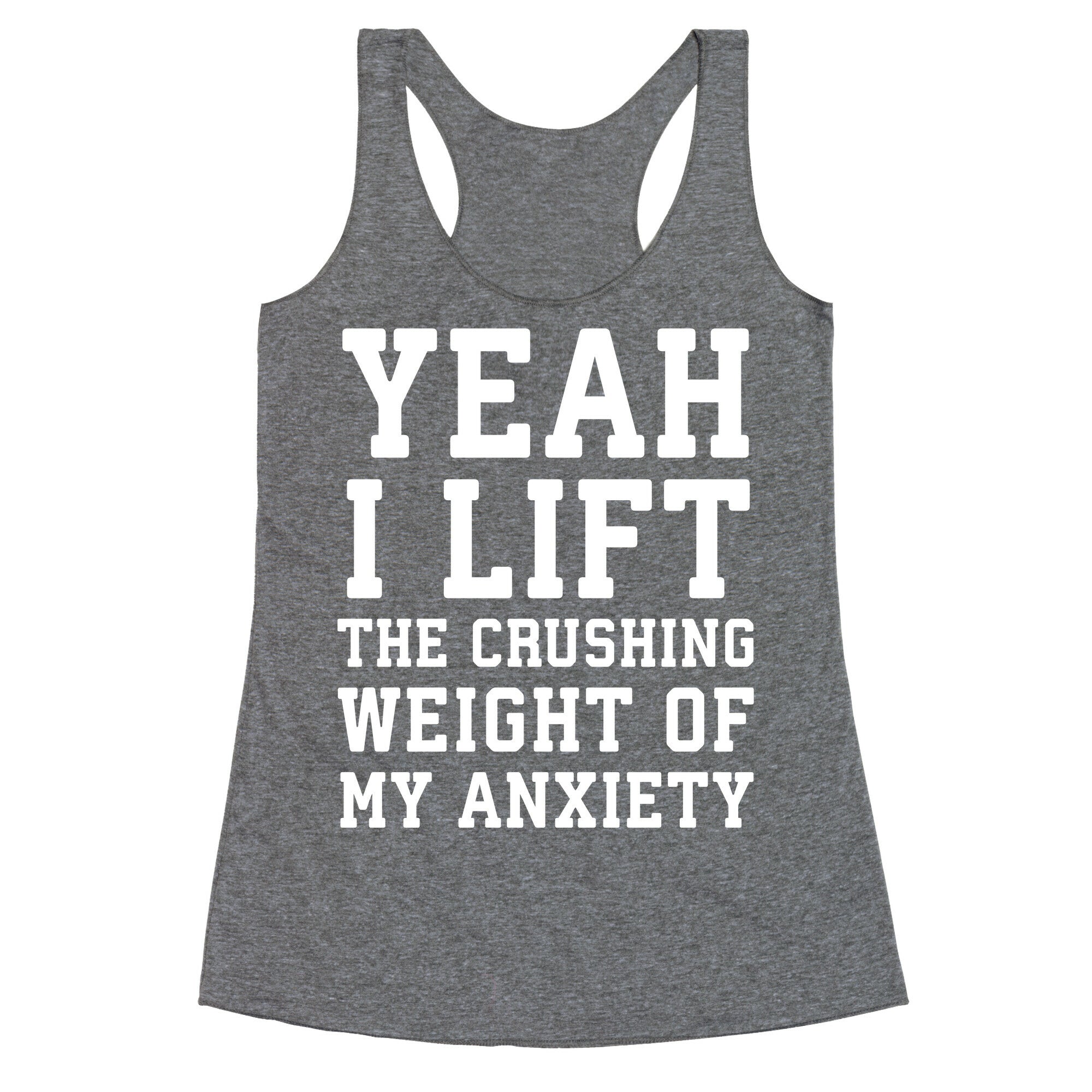 Yeah I Lift, The Crushing Weight Of My Anxiety Racerback Tank